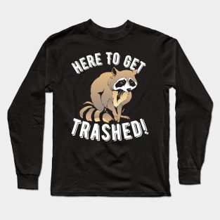 Raccoon Here To Get Trashed! Long Sleeve T-Shirt